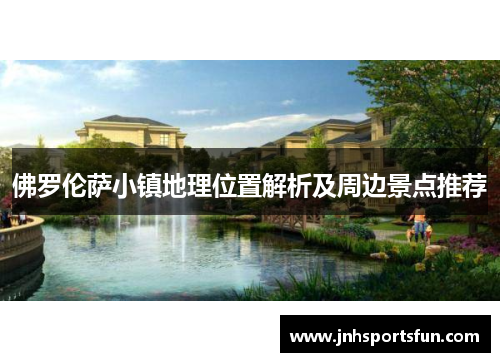 佛罗伦萨小镇地理位置解析及周边景点推荐