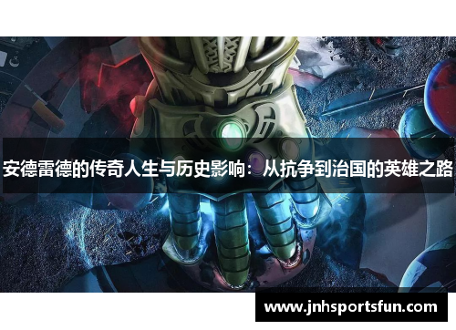 安德雷德的传奇人生与历史影响：从抗争到治国的英雄之路