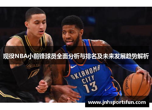 现役NBA小前锋球员全面分析与排名及未来发展趋势解析