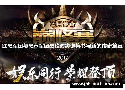 红黑军团与黑黄军团巅峰对决谁将书写新的传奇篇章