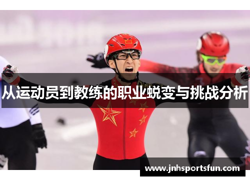 从运动员到教练的职业蜕变与挑战分析