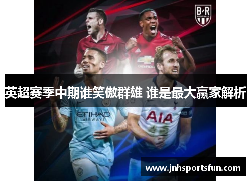 英超赛季中期谁笑傲群雄 谁是最大赢家解析