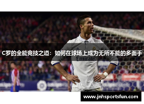 C罗的全能竞技之道：如何在球场上成为无所不能的多面手