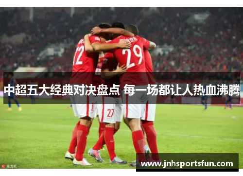 中超五大经典对决盘点 每一场都让人热血沸腾