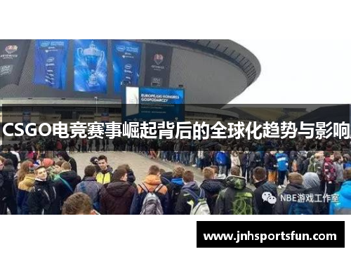 CSGO电竞赛事崛起背后的全球化趋势与影响