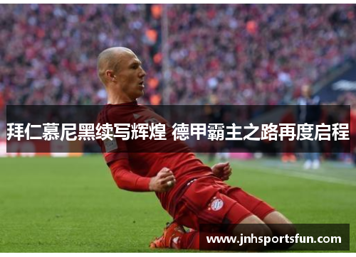 拜仁慕尼黑续写辉煌 德甲霸主之路再度启程