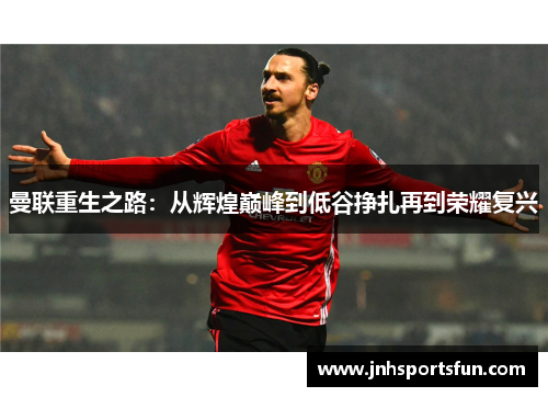 曼联重生之路：从辉煌巅峰到低谷挣扎再到荣耀复兴