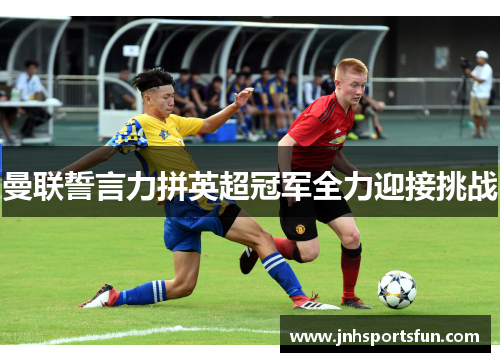 曼联誓言力拼英超冠军全力迎接挑战