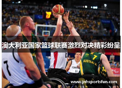 澳大利亚国家篮球联赛激烈对决精彩纷呈