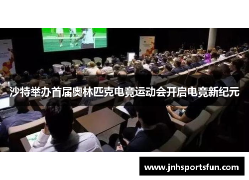 沙特举办首届奥林匹克电竞运动会开启电竞新纪元