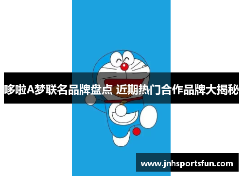 哆啦A梦联名品牌盘点 近期热门合作品牌大揭秘